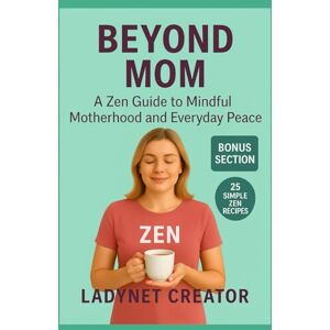 Creator, Ladynet Beyond Mom: A Zen Guide to Mindful Motherhood and Everyday Peace (Beyond Mom Series – Mindful Guides for Modern Mothers) Creator, Ladynet Beyond Mom: A Zen Guide to Mindful Motherhood and Everyday Peace (Beyond Mom Series – Mindful Guides for Modern Mothers)