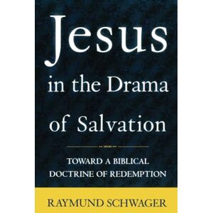 Schwager, Raymund Jesus in the Drama of Salvation: Toward a Biblical Doctrine of Redemption Schwager, Raymund Jesus in the Drama of Salvation: Toward a Biblical Doctrine of Redemption