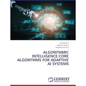 R, Ratheesh Algorithmic Intelligence: Core Algorithms for Adaptive AI Systems R, Ratheesh Algorithmic Intelligence: Core Algorithms for Adaptive AI Systems