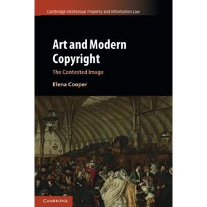 Cooper, Elena Art and Modern Copyright: The Contested Image: 47 (Cambridge Intellectual Property and Information Law, Series Number 47) Cooper, Elena Art and Modern Copyright: The Contested Image: 47 (Cambridge Intellectual Property and Information Law, Series Number 47)