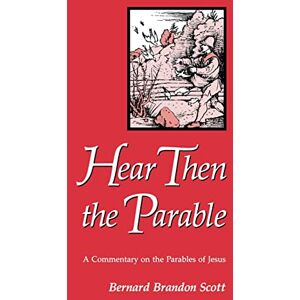 Scott Hear Then the Parable: A Commentary on the Parables of Jesus Scott Hear Then the Parable: A Commentary on the Parables of Jesus