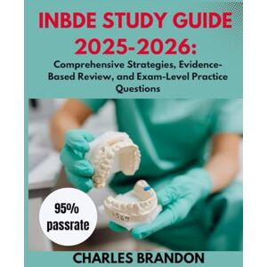 Brandon, Charles INBDE study guide 2025-2026: Comprehensive Strategies, Evidence-Based Review, and Exam-Level Practice Questions Brandon, Charles INBDE study guide 2025-2026: Comprehensive Strategies, Evidence-Based Review, and Exam-Level Practice Questions