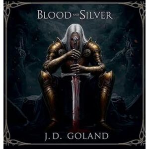 Goland, J D Blood and Silver: 1 Goland, J D Blood and Silver: 1