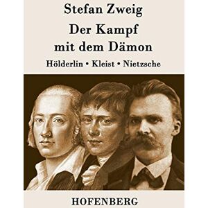 Stefan Zweig Der Kampf mit dem Dämon: Hölderlin, Kleist, Nietzsche Stefan Zweig Der Kampf mit dem Dämon: Hölderlin, Kleist, Nietzsche