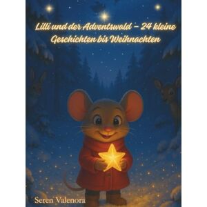 Valenora, Seren Lilli und der Adventswald – 24 kleine Geschichten bis Weihnachten: Ein liebevolles Vorlese-, Ausmal- und Mitmachbuch für die ganze Familie Valenora, Seren Lilli und der Adventswald – 24 kleine Geschichten bis Weihnachten: Ein liebevolles Vorlese-, Ausmal- und Mitmachbuch für die ganze Familie