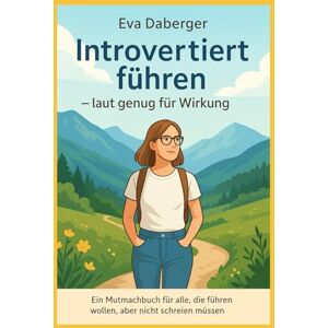 Daberger, Eva Introvertiert führen laut genug für Wirkung: Ein Mutmachbuch für alle, die führen wollen, aber nicht schreien müssen Daberger, Eva Introvertiert führen laut genug für Wirkung: Ein Mutmachbuch für alle, die führen wollen, aber nicht schreien müssen