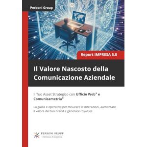Perboni, Vito Il Valore Nascosto della Comunicazione Aziendale: Il tuo Asset Strategico con Ufficio Web® e Comunicametria®: Il tuo Asset Strategico con Ufficio Web(R) e Comunicametria(R): 1 (Edizione Rossa) Perboni, Vito Il Valore Nascosto della Comunicazione Aziendale: Il tuo Asset Strategico con Ufficio Web® e Comunicametria®: Il tuo Asset Strategico con Ufficio Web(R) e Comunicametria(R): 1 (Edizione Rossa)