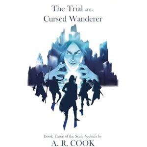 Cook, A.R. The Trial of the Cursed Wanderer: Book Three of the Scale Seekers: Book Three of the Scale Seekers: Book Three of the Scale Seekers Cook, A.R. The Trial of the Cursed Wanderer: Book Three of the Scale Seekers: Book Three of the Scale Seekers: Book Three of the Scale Seekers