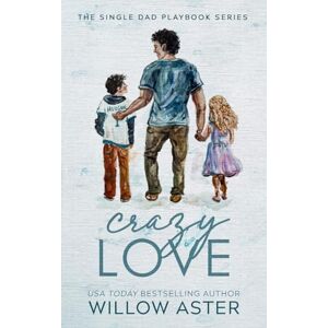 Aster, Willow Crazy Love Special Edition (The Single Dad Playbook Series Special Edition) Aster, Willow Crazy Love Special Edition (The Single Dad Playbook Series Special Edition)