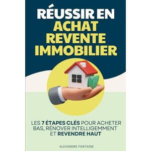 Fontaine, Alexandre Réussir en Achat-Revente Immobilier: Les 7 Étapes Clés pour Acheter Bas, Rénover Intelligemment et Revendre Haut Livre Devenir Marchand de Biens ... Investir en Immobilier Investissement Fontaine, Alexandre Réussir en Achat-Revente Immobilier: Les 7 Étapes Clés pour Acheter Bas, Rénover Intelligemment et Revendre Haut Livre Devenir Marchand de Biens ... Investir en Immobilier Investissement