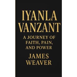 Weaver, James Iyanla Vanzant: A Journey of Faith, Pain, and Power Author Weaver, James Iyanla Vanzant: A Journey of Faith, Pain, and Power Author
