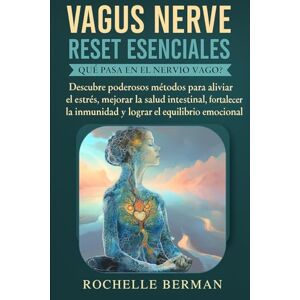 Berman, Rochelle Vagus Nerve Reset Esenciales: Que Pasa En El Nervio Vago ?: Descubre poderosos métodos para aliviar el estrés, mejorar la salud intestinal, fortalecer ... (Calm & Connect: The Vagus Vitality Series) Berman, Rochelle Vagus Nerve Reset Esenciales: Que Pasa En El Nervio Vago ?: Descubre poderosos métodos para aliviar el estrés, mejorar la salud intestinal, fortalecer ... (Calm & Connect: The Vagus Vitality Series)