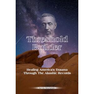 Stockdale, Kevin Treshold Builder: Healing America's Trauma Through the Akashic Records Stockdale, Kevin Treshold Builder: Healing America's Trauma Through the Akashic Records