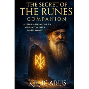 Icarus, K.R. The Secret of the Runes Companion: A Step-by-Step Guide to Guido von List's Masterwork (A Mystical Deep Dive) Icarus, K.R. The Secret of the Runes Companion: A Step-by-Step Guide to Guido von List's Masterwork (A Mystical Deep Dive)