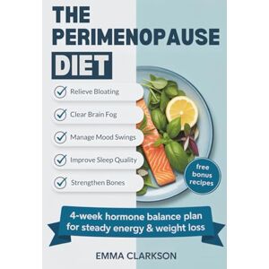 Clarkson, Emma The Perimenopause Diet: Real Food Strategies to Relieve Bloating, Boost Energy, and Balance Hormones—Without Dieting (The Perimenopause Relief Series: Wellness for Midlife Women) Clarkson, Emma The Perimenopause Diet: Real Food Strategies to Relieve Bloating, Boost Energy, and Balance Hormones—Without Dieting (The Perimenopause Relief Series: Wellness for Midlife Women)