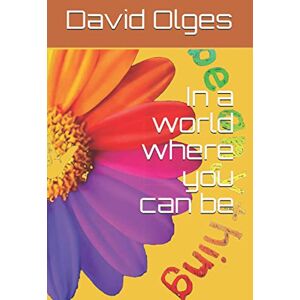 Olges, mr David In a world where you can be: In a world where you can be Olges, mr David In a world where you can be: In a world where you can be