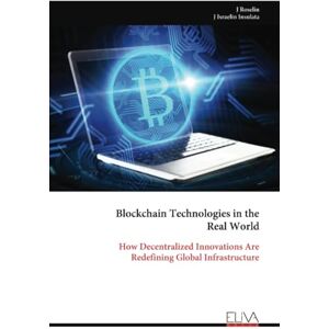 Roselin, J Blockchain Technologies in the Real World: How Decentralized Innovations Are Redefining Global Infrastructure Roselin, J Blockchain Technologies in the Real World: How Decentralized Innovations Are Redefining Global Infrastructure