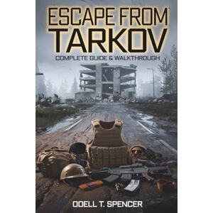 Spencer, Odell T. Escape from Tarkov Complete Guide & Walkthrough: Combat Tactics, Loot Secrets, and Survival Skills for Every Player Spencer, Odell T. Escape from Tarkov Complete Guide & Walkthrough: Combat Tactics, Loot Secrets, and Survival Skills for Every Player