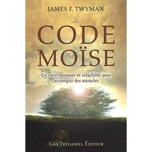 Twyman, James-F. Le Code de Moïse: Un outil puissant et infaillible pour accomplir des miracles... Twyman, James-F. Le Code de Moïse: Un outil puissant et infaillible pour accomplir des miracles...