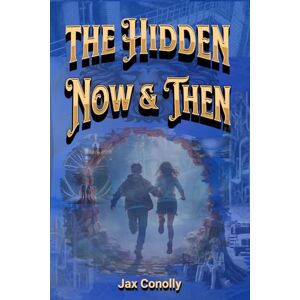Conolly, Jax The Hidden Now & Then: A Captivating Journey Blending Sci-Fi & Fantasy with Neurodiversity, Self-Discovery, & Empowerment for Kids & Teens Conolly, Jax The Hidden Now & Then: A Captivating Journey Blending Sci-Fi & Fantasy with Neurodiversity, Self-Discovery, & Empowerment for Kids & Teens