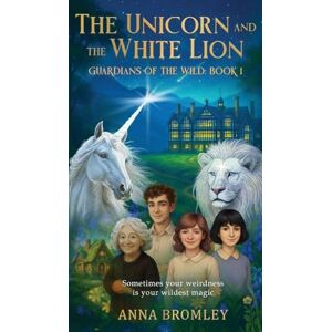 Bromley, Anna The Unicorn and the White Lion. Guardians of the Wild: Book 1 Bromley, Anna The Unicorn and the White Lion. Guardians of the Wild: Book 1