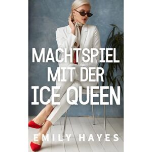 Hayes, Emily Machtspiel mit der Ice Queen: Eine heiße WLW-CEO-Romanze voller Rivalität, Macht und verbotener Anziehung (Die Ice-Queen-Reihe) Hayes, Emily Machtspiel mit der Ice Queen: Eine heiße WLW-CEO-Romanze voller Rivalität, Macht und verbotener Anziehung (Die Ice-Queen-Reihe)
