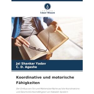 Yadav, Jai Shankar Koordinative und motorische Fähigkeiten: Der Einfluss von Ton und Mattenoberfläche auf die Koordinations- und Geschicklichkeitsfähigkeit von Kabaddi-Spielern Yadav, Jai Shankar Koordinative und motorische Fähigkeiten: Der Einfluss von Ton und Mattenoberfläche auf die Koordinations- und Geschicklichkeitsfähigkeit von Kabaddi-Spielern