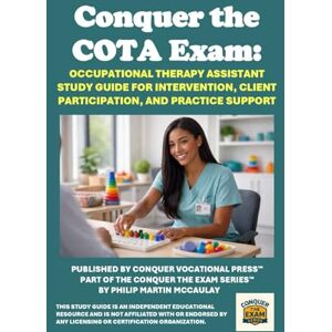 McCaulay, Philip Martin Conquer the COTA Exam: Occupational Therapy Assistant Study Guide for Intervention, Client Participation, and Practice Support (Healthcare Exams) McCaulay, Philip Martin Conquer the COTA Exam: Occupational Therapy Assistant Study Guide for Intervention, Client Participation, and Practice Support (Healthcare Exams)