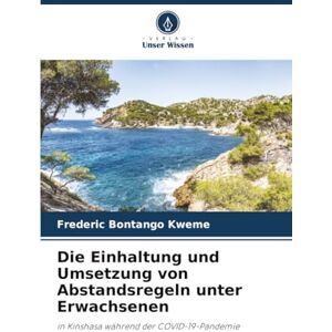 Bontango Kweme, Frederic Die Einhaltung und Umsetzung von Abstandsregeln unter Erwachsenen: in Kinshasa während der COVID-19-Pandemie Bontango Kweme, Frederic Die Einhaltung und Umsetzung von Abstandsregeln unter Erwachsenen: in Kinshasa während der COVID-19-Pandemie