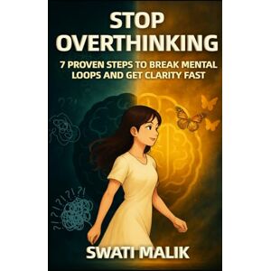 Malik, Swati Stop Overthinking: 7 Proven Steps to Break Mental Loops and Get Clarity Fast Malik, Swati Stop Overthinking: 7 Proven Steps to Break Mental Loops and Get Clarity Fast
