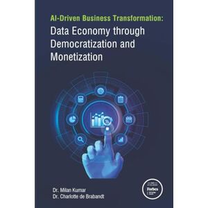 de Brabandt, Dr. Charlotte AI-Driven Business Transformation: Data Economy through Democratization and Monetization de Brabandt, Dr. Charlotte AI-Driven Business Transformation: Data Economy through Democratization and Monetization