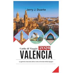 . Duarte, Jerry J. Guida di Viaggio Valencia 2026: La gemma nascosta della costa orientale della Spagna . Duarte, Jerry J. Guida di Viaggio Valencia 2026: La gemma nascosta della costa orientale della Spagna