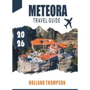 THOMPSON, HOLLAND METEORA TRAVEL GUIDE 2026: Discover Cliffside Monasteries, Scenic Trails, and Panoramic Views in Central Greece THOMPSON, HOLLAND METEORA TRAVEL GUIDE 2026: Discover Cliffside Monasteries, Scenic Trails, and Panoramic Views in Central Greece