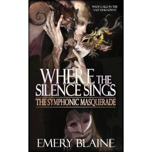 Blaine, Emery Where the Silence Sings: 1 (The Symphonic Masquerade) Blaine, Emery Where the Silence Sings: 1 (The Symphonic Masquerade)