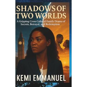 Emmanuel, Kemi Shadows of Two Worlds: A gripping cross-cultural family drama of secrets, betrayal and redemption: 1 Emmanuel, Kemi Shadows of Two Worlds: A gripping cross-cultural family drama of secrets, betrayal and redemption: 1