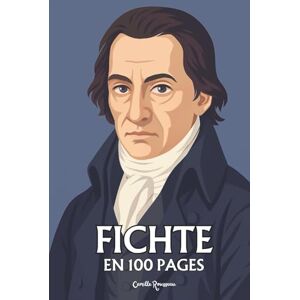 Rousseau, Camille Johann Gottlieb Fichte: l'essentiel de sa pensée en 100 pages Rousseau, Camille Johann Gottlieb Fichte: l'essentiel de sa pensée en 100 pages