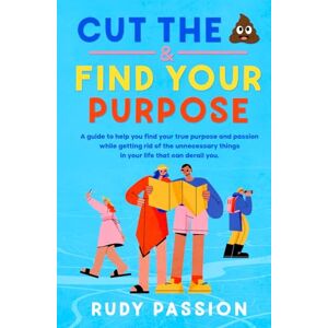 Passion, Rudy Cut The Crap And Find Your Purpose: A guide to help you find your true purpose and passion while getting rid of the unnecessary things in your life that can derail you. Passion, Rudy Cut The Crap And Find Your Purpose: A guide to help you find your true purpose and passion while getting rid of the unnecessary things in your life that can derail you.