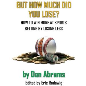 Abrams, Dan But How Much Did You Lose?: How to Win More at Sports Betting by Losing Less Abrams, Dan But How Much Did You Lose?: How to Win More at Sports Betting by Losing Less