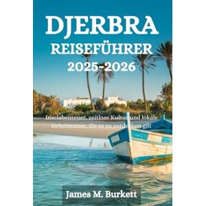 Burkett, James M. DJERBRA REISEFÜHRER 2025-2026: Inselabenteuer, zeitlose Kultur und lokale Geheimnisse, die es zu entdecken gilt Burkett, James M. DJERBRA REISEFÜHRER 2025-2026: Inselabenteuer, zeitlose Kultur und lokale Geheimnisse, die es zu entdecken gilt