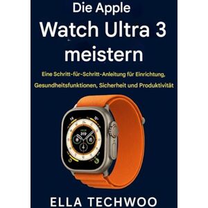 TECHWOO, ELLA Apple Watch Ultra 3 meistern: Eine Schritt-für-Schritt-Anleitung zu Einrichtung, Gesundheitsfunktionen, Sicherheit und Produktivität TECHWOO, ELLA Apple Watch Ultra 3 meistern: Eine Schritt-für-Schritt-Anleitung zu Einrichtung, Gesundheitsfunktionen, Sicherheit und Produktivität