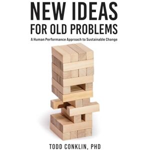 Conklin PhD, Todd E New Ideas for Old Problems: A Human Performance Approach to Sustainable Change Conklin PhD, Todd E New Ideas for Old Problems: A Human Performance Approach to Sustainable Change