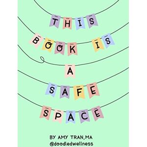 Tran, Amy This Book Is a Safe Space: Cute Doodles and Therapy Strategies to Support Self-Love and Wellbeing (Anxiety & Depression Self-Help) Tran, Amy This Book Is a Safe Space: Cute Doodles and Therapy Strategies to Support Self-Love and Wellbeing (Anxiety & Depression Self-Help)