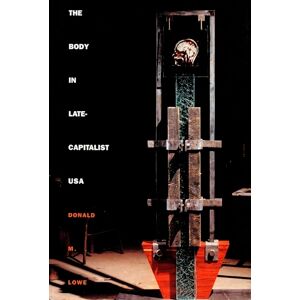 Lowe, Donald M. The Body in Late-Capitalist USA (Post-Contemporary Interventions) Lowe, Donald M. The Body in Late-Capitalist USA (Post-Contemporary Interventions)
