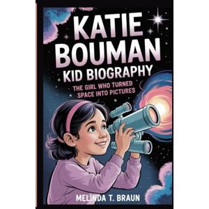 Braun KATIE BOWMAN KIDS BIOGRAPHY: The Girl Who Turned Space Into Pictures Braun KATIE BOWMAN KIDS BIOGRAPHY: The Girl Who Turned Space Into Pictures