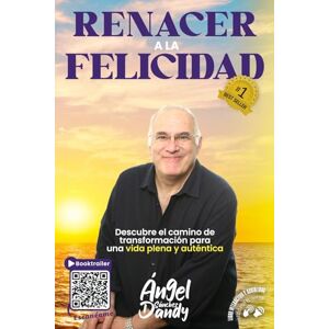 Sánchez (Dandy), Ángel Renacer a la Felicidad: Descubre el camino de transformación para una vida plena y auténtica Sánchez (Dandy), Ángel Renacer a la Felicidad: Descubre el camino de transformación para una vida plena y auténtica