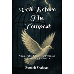 Shahzad, Zunash Veil Before The Tempest: A Journey of Self-Discovery, Unmasking, and Embracing Authenticity Shahzad, Zunash Veil Before The Tempest: A Journey of Self-Discovery, Unmasking, and Embracing Authenticity