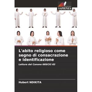 NDIKITA, Hubert L'abito religioso come segno di consacrazione e identificazione: Lettura del Canone 669/CIC-83 NDIKITA, Hubert L'abito religioso come segno di consacrazione e identificazione: Lettura del Canone 669/CIC-83