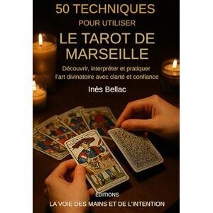 Bellac, Ines 50 techniques pour utiliser le Tarot de Marseille: Découvrir, interpréter et pratiquer l'art divinatoire avec clarté et confiance Bellac, Ines 50 techniques pour utiliser le Tarot de Marseille: Découvrir, interpréter et pratiquer l'art divinatoire avec clarté et confiance