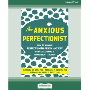 Ong, Clarissa The Anxious Perfectionist: How to Manage Perfectionism-Driven Anxiety Using Acceptance and Commitment Therapy Ong, Clarissa The Anxious Perfectionist: How to Manage Perfectionism-Driven Anxiety Using Acceptance and Commitment Therapy