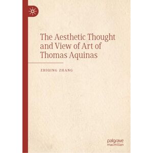 Zhang, Zhiqing The Aesthetic Thought and View of Art of Thomas Aquinas Zhang, Zhiqing The Aesthetic Thought and View of Art of Thomas Aquinas